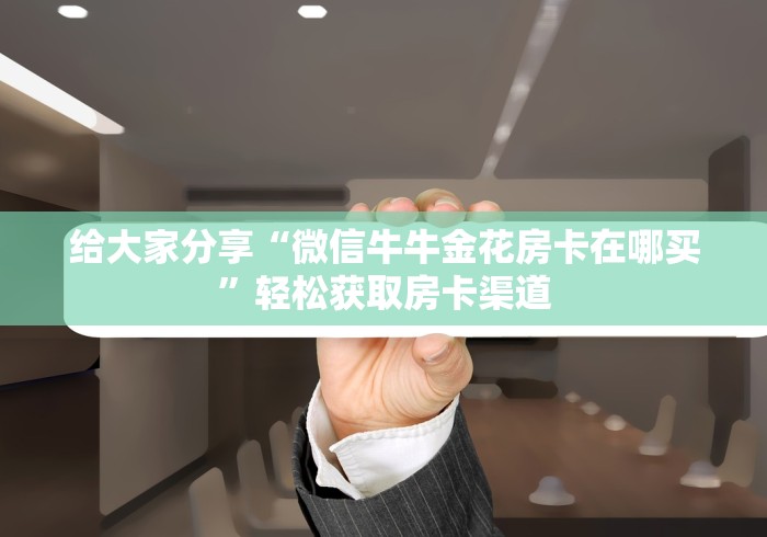 玩家攻略“微信牛牛链接版 有房卡”详细房卡教程