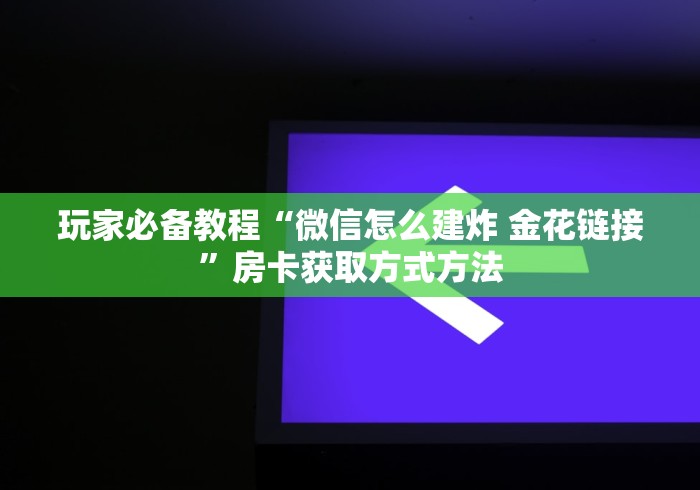 秒懂教程“微信牛牛链接版有房卡”详细房卡使用教程