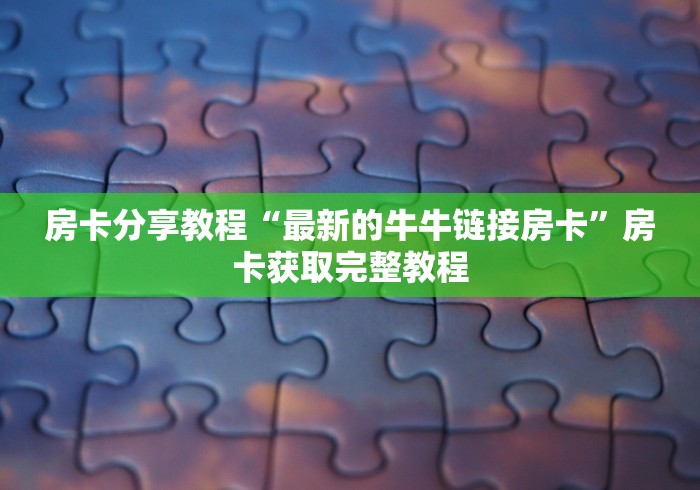 房卡必备教程“微信金花群鸿运大厅房卡”链接房卡在哪里获取