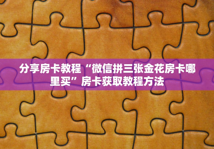 房卡全攻略“微信金花房卡在哪里充”获取房卡教程-哔哩哔哩