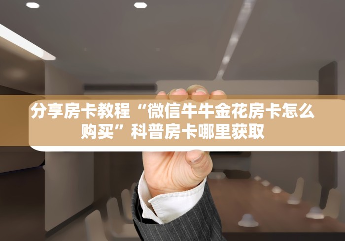 分享实测“牛牛房卡怎么搞”房卡获取方式