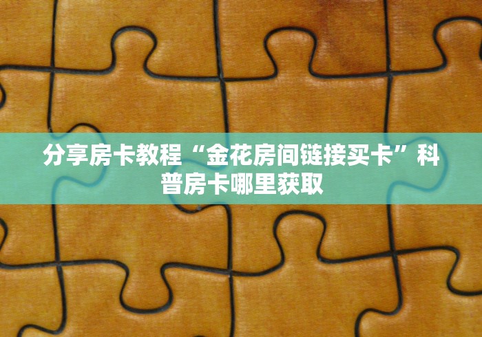 房卡全攻略“微信牛牛群房卡怎么弄”房卡链接获取 房卡全攻略“微信牛牛群房卡怎么弄”房卡链接获取