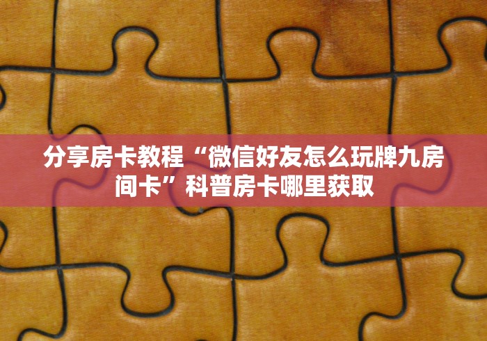 秒懂百科“微信牛牛炸 金花房卡链接”详细房卡怎么购买教程 秒懂百科“微信牛牛炸 金花房卡链接”详细房卡怎么购买教程