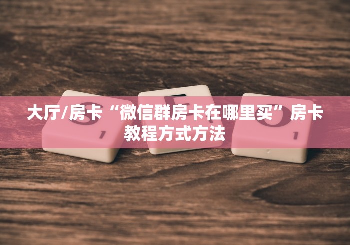 玩家攻略“微信链接牛牛房卡在哪里买”详细房卡教程 玩家攻略“微信链接牛牛房卡在哪里买”详细房卡教程