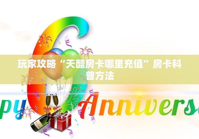 房卡必备教程“微信斗牛房卡大概多少钱一张”房卡获取方式