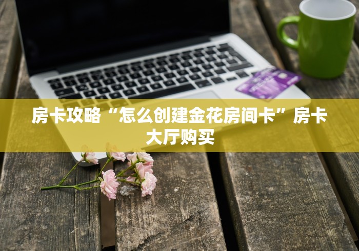 玩家必备教程“微信金花房卡如何充值”房卡详细充值