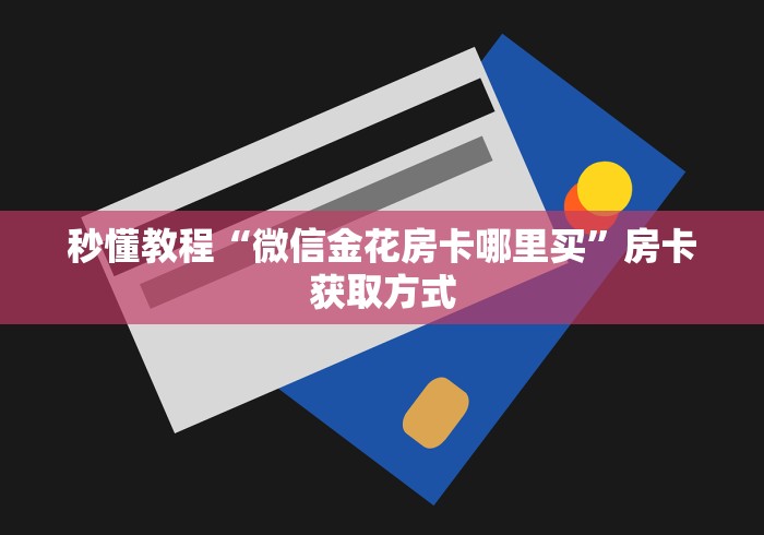 秒懂教程“微信金花房卡哪里买”房卡获取方式