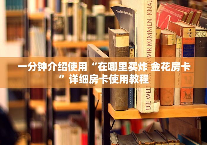 一分钟介绍使用“在哪里买炸 金花房卡”详细房卡使用教程