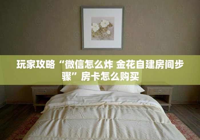 科普一下“炸 金花房卡模式代理”详细房卡教程