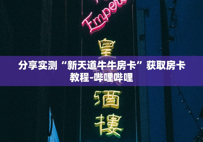 一分钟了解“微信牛牛群房卡怎么弄”获取房卡教程-哔哩哔哩