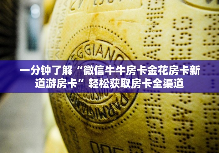 一分钟了解“微信牛牛房卡金花房卡新道游房卡”轻松获取房卡全渠道