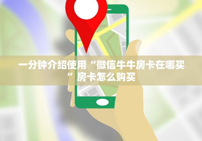 一分钟介绍使用“微信牛牛房卡在哪买”房卡怎么购买