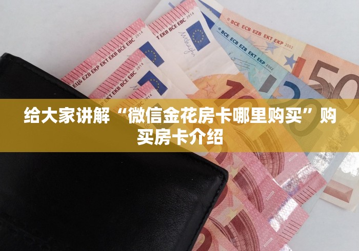 给大家讲解“微信金花房卡哪里购买”购买房卡介绍