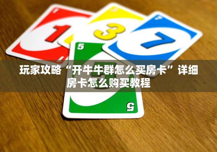玩家攻略“开牛牛群怎么买房卡”详细房卡怎么购买教程