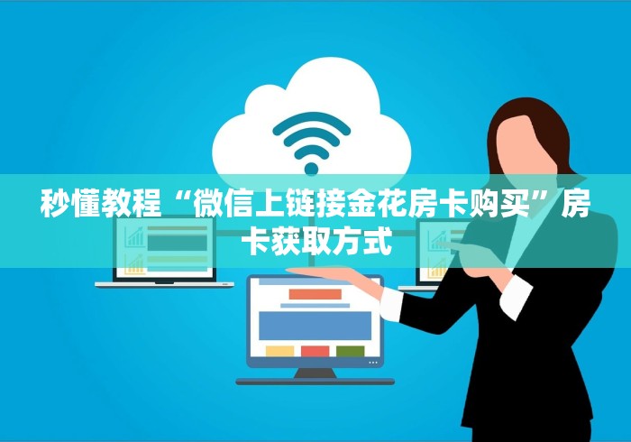 秒懂教程“微信上链接金花房卡购买”房卡获取方式
