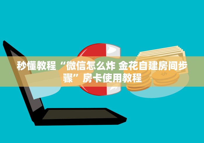秒懂教程“微信怎么炸 金花自建房间步骤”房卡使用教程