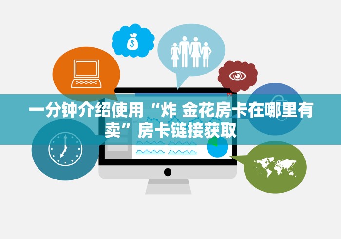 一分钟介绍使用“炸 金花房卡在哪里有卖”房卡链接获取