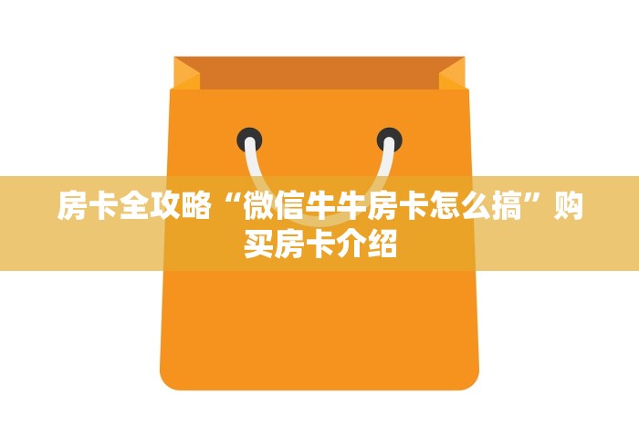 房卡全攻略“微信牛牛房卡怎么搞”购买房卡介绍 房卡全攻略“微信牛牛房卡怎么搞”购买房卡介绍