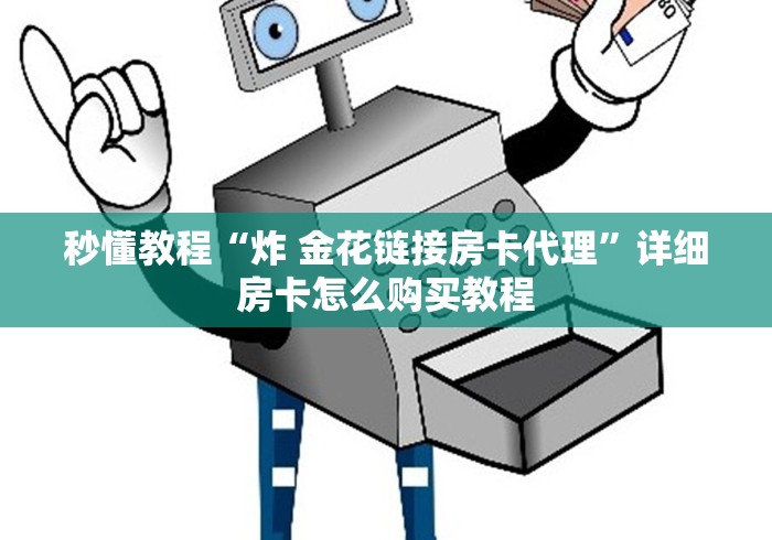 秒懂教程“炸 金花链接房卡代理”详细房卡怎么购买教程