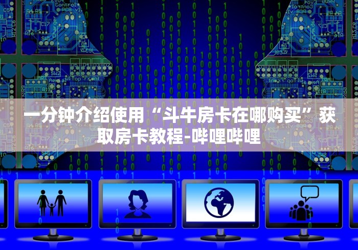 一分钟介绍使用“斗牛房卡在哪购买”获取房卡教程-哔哩哔哩