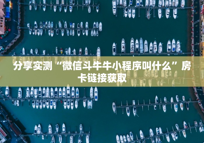 分享实测“微信斗牛牛小程序叫什么”房卡链接获取
