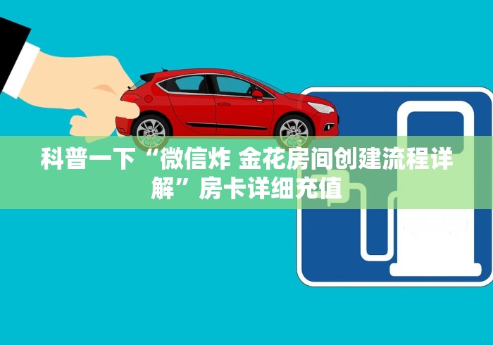 科普一下“微信炸 金花房间创建流程详解”房卡详细充值