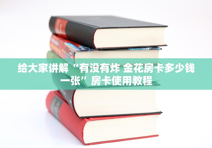 给大家讲解“有没有炸 金花房卡多少钱一张”房卡使用教程