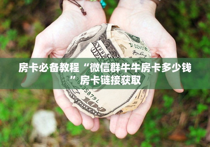 房卡必备教程“微信群牛牛房卡多少钱”房卡链接获取 房卡必备教程“微信群牛牛房卡多少钱”房卡链接获取