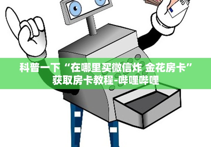 科普一下“在哪里买微信炸 金花房卡”获取房卡教程-哔哩哔哩