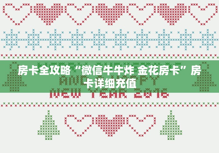 房卡全攻略“微信牛牛炸 金花房卡”房卡详细充值