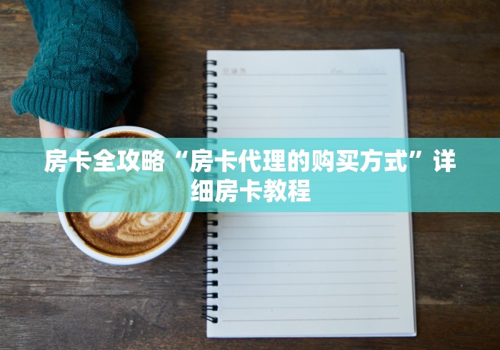 房卡全攻略“房卡代理的购买方式”详细房卡教程 房卡全攻略“房卡代理的购买方式”详细房卡教程