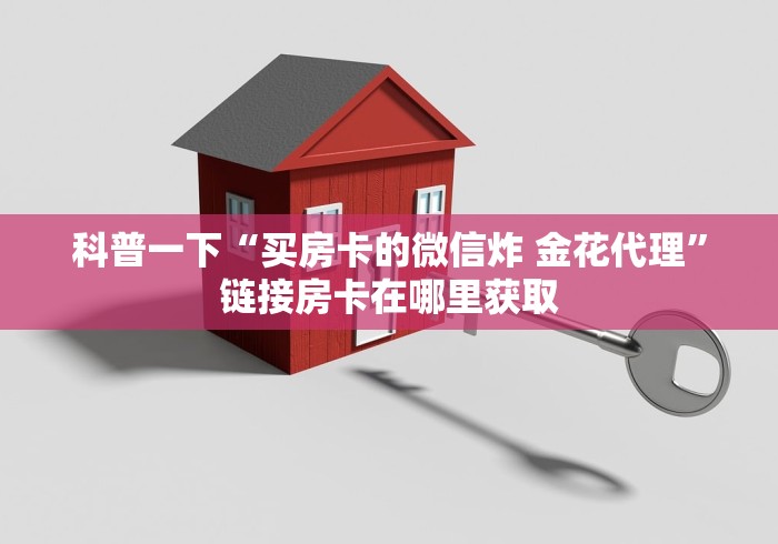 科普一下“买房卡的微信炸 金花代理”链接房卡在哪里获取