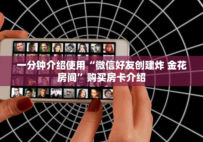 一分钟介绍使用“微信好友创建炸 金花房间”购买房卡介绍