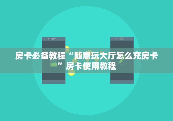 房卡必备教程“随意玩大厅怎么充房卡”房卡使用教程