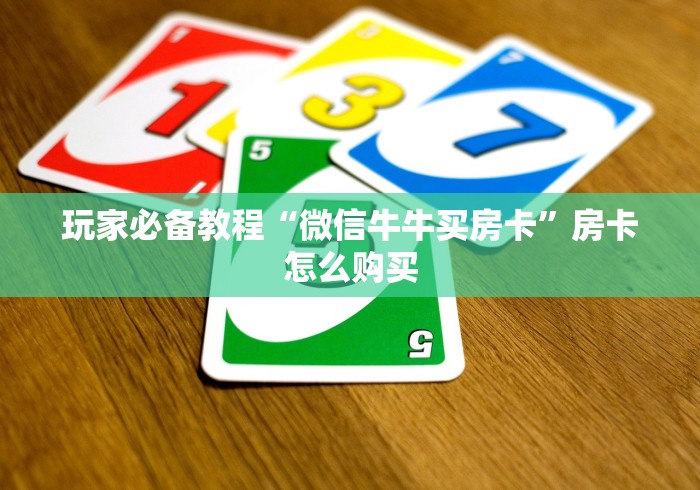 玩家必备教程“微信牛牛买房卡”房卡怎么购买 玩家必备教程“微信牛牛买房卡”房卡怎么购买