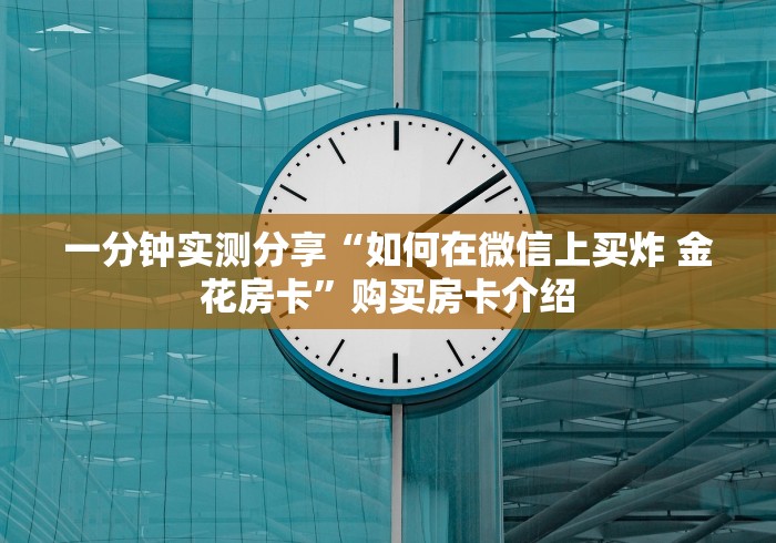 一分钟实测分享“如何在微信上买炸 金花房卡”购买房卡介绍