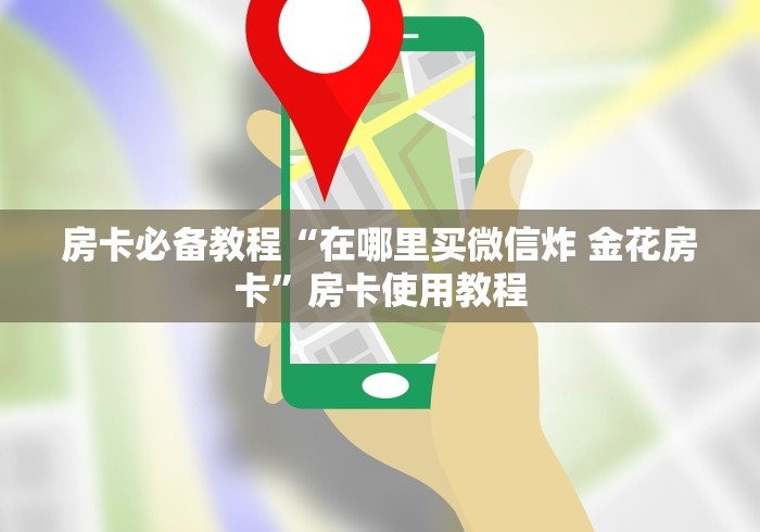 房卡必备教程“在哪里买微信炸 金花房卡”房卡使用教程