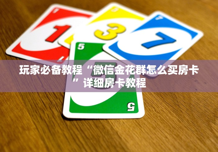 玩家必备教程“微信金花群怎么买房卡”详细房卡教程 玩家必备教程“微信金花群怎么买房卡”详细房卡教程