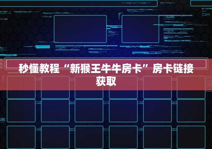 秒懂教程“新猴王牛牛房卡”房卡链接获取 秒懂教程“新猴王牛牛房卡”房卡链接获取