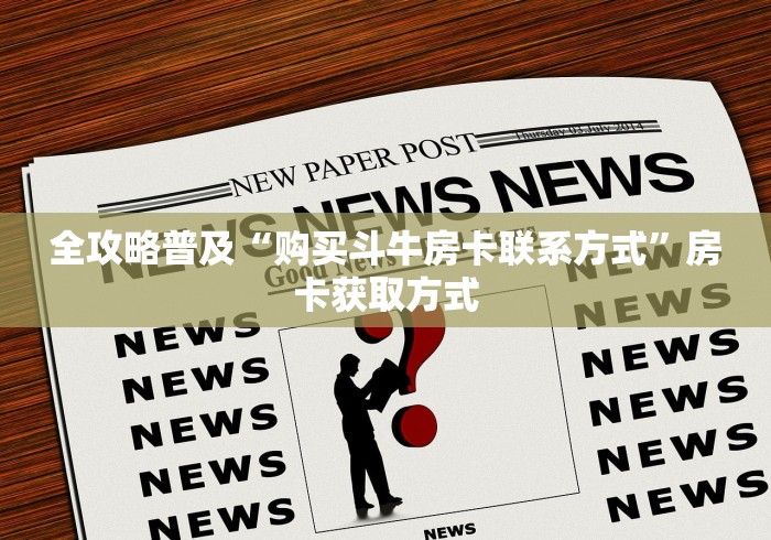 全攻略普及“购买斗牛房卡联系方式”房卡获取方式 全攻略普及“购买斗牛房卡联系方式”房卡获取方式